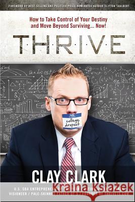 Thrive: How to Take Control of Your Destiny and Move Beyond Surviving... Now! Clark Clay 9780996003209 Thrive Edutainment, LLC