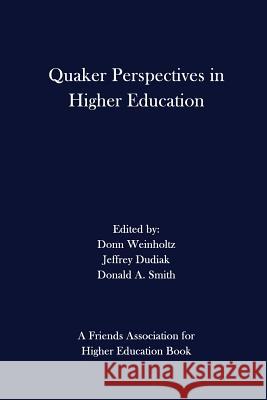 Quaker Perspectives in Higher Education Donn Weinholtz Jeffrey Dudiak Smith a. Donald 9780996003322 Philip Weinholtz