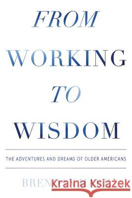 From Working To Wisdom: The Adventures And Dreams Of Older Americans Hare, Brendan 9780996003407