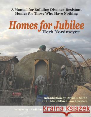 Homes for Jubilee - A Manual for Building Disaster-Resistant Homes for Those Who Have Nothing Herb Nordmeyer David B. South 9780996010054 Nordmeyer, LLC