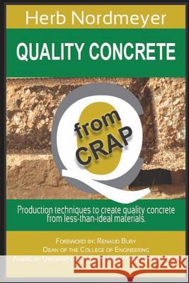 Quality Concrete from Crap: Production techniques to produce quality concrete from less-than-ideal materials. Nordmeyer, Herb 9780996010085 Nordmeyer, LLC