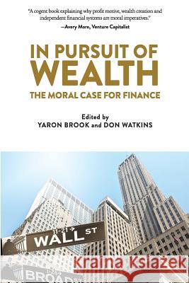 In Pursuit of Wealth: The Moral Case for Finance Yaron Brook Don Watkins 9780996010115 Ayn Rand Institute