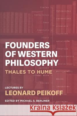 Founders of Western Philosophy: Thales to Hume Michael S Berliner Leonard Peikoff  9780996010177