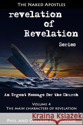 The Main Characters of Revelation (Revelation of Revelation Series, Volume 4) Phil Livingston Colleen Livingston 9780996010276 Naked Apostles