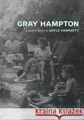 Gray Hampton: A Suite of Stories Gayle Hanratty 9780996012010