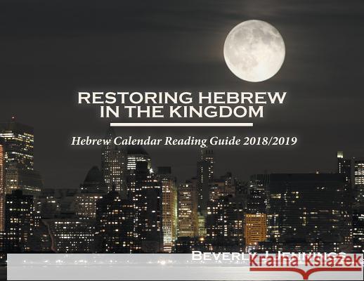 Restoring Hebrew In The Kingdom: Hebrew Calendar Reading Guide 2018/2019 Jennings, Beverly J. 9780996012393 Ruach Word