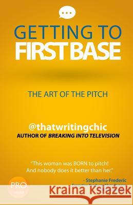 Getting To First Base The Art Of The Pitch Frye, Tamika 9780996012973 Words to Live by LLC