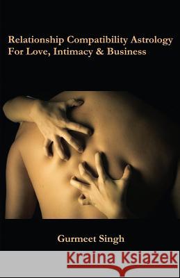 Relationship Compatibility Astrology: For Love, Intimacy & Business Gurmeet Singh 9780996013505 Gurmeet Singh