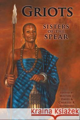 Griots: Sisters of the Spear Milton J. Davis Charles R. Saunders 9780996016704 Mvmedia, LLC