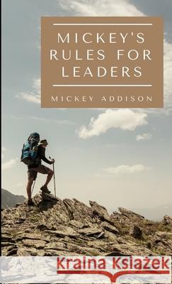 Mickey's Rules for Leaders Mickey Addison 9780996019354