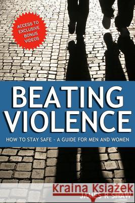 Beating Violence James Shaw 9780996025232 James R. Shaw