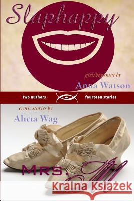 Slaphappy: Girl/Boy Smut & Mrs. M: A Book of Erotic Stories Anna Watson Alicia Wag 9780996030403