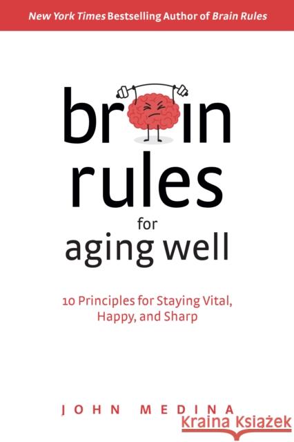 Brain Rules for Aging Well: 10 Principles for Staying Vital, Happy, and Sharp John Medina 9780996032674 Pear Press