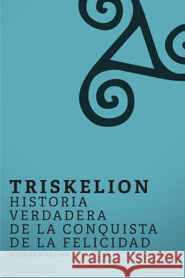 Triskelion: Historia verdadera de la conquista de la felicidad Probst, Alexander 9780996032735 Not Avail