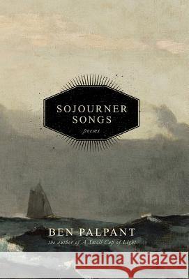 Sojourner Songs: Poems Ben Palpant 9780996038966 Mud&spit Enterprises