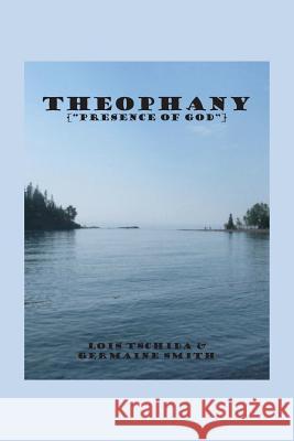 Theophany: The Presence of God Germaine Rae Smith Lois Tschida 9780996042116 Germaine Smith