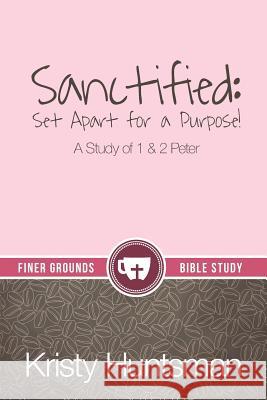 Sanctified: Set Apart for a Purpose Kristy Huntsman 9780996043007 Kaio Publications, Inc.