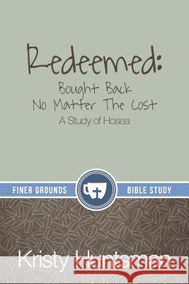 Redeemed: Bought Back No Matter The Cost: A Study of Hosea Huntsman, Kristy 9780996043014 Kaio Publications, Inc.