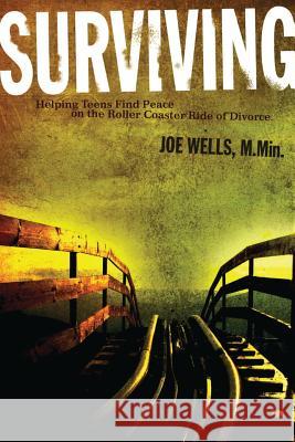 Surviving: Helping Teens Find Peace on the Roller Coaster Ride of Divorce Joe Wells 9780996043090 Kaio Publications, Inc.