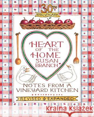 Heart of the Home: Notes from a Vineyard Kitchen 30th Anniversary Edition Susan Branch Susan Branch 9780996044035 Spring Street Publishing