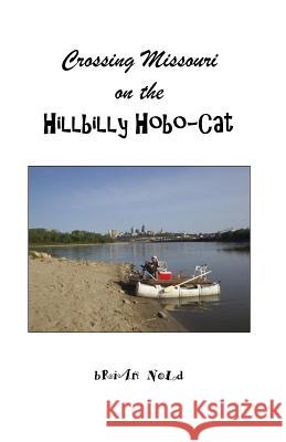 Crossing Missouri on the Hillbilly Hobo-Cat Brian Nold 9780996048309 Brian A. Nold