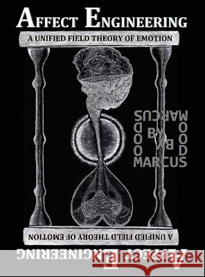 Affect Engineering: A Unified Field Theory of Emotion Marcus Caesar Woods Marcus Caesar Woods  9780996049306 Squared by Woods Books