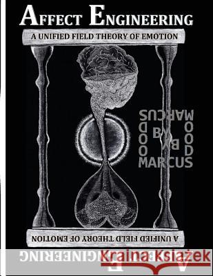 Affect Engineering: A Unified Field Theory of Emotion Marcus Caesar Woods Marcus Caesar Woods  9780996049313 Squared by Woods Books