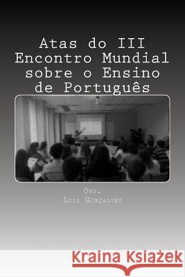 Atas do III Encontro Mundial sobre o Ensino de Português Goncalves, Luis 9780996051118