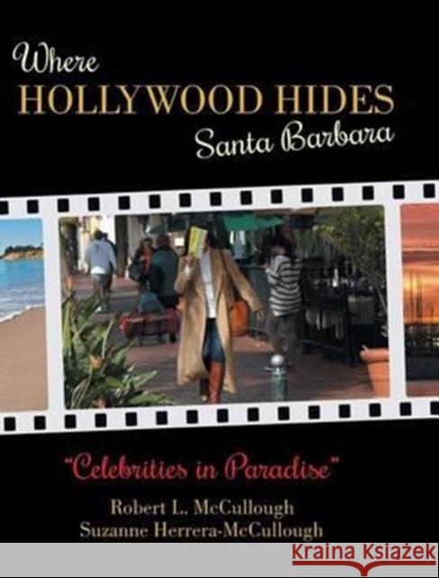 Where Hollywood Hides - Santa Barbara: Celebrities in Paradise Robert L McCullough Suzanne Herrera-McCullough  9780996052238