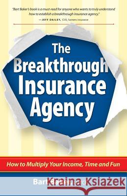The Breakthrough Insurance Agency: How to Multiply Your Income, Time and Fun Bart Baker 9780996055246