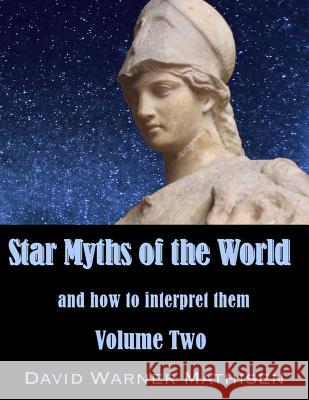 Star Myths of the World, Volume Two David Warner Mathisen 9780996059039 