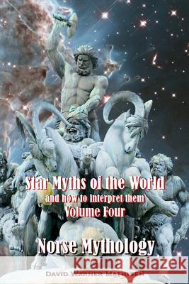 Star Myths of the World, and how to interpret them: Volume Four: Norse Mythology David Warner Mathisen 9780996059091