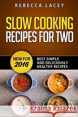 Slow Cooking for Two: Best Simple and Deliciously Healthy Recipes Rebecca Lacey 9780996070713 Salubrious Books