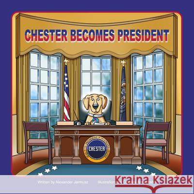 Chester Becomes President Alexander Jarmusz Charles Armentano 9780996072304 Moose & Cooper, Inc.