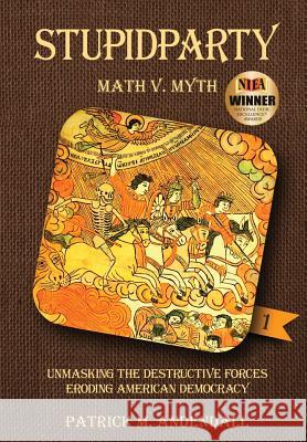 Stupidparty Math v. Myth: Unmasking the Destructive Forces Eroding American Democracy Andendall, Patrick M. 9780996073905 Fact Over Fiction Publishing