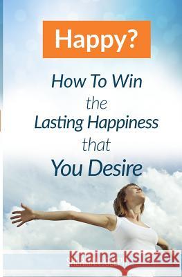 Happy?: How To Win The Lasting Happiness That You Desire Joseph, Sherman 9780996079310