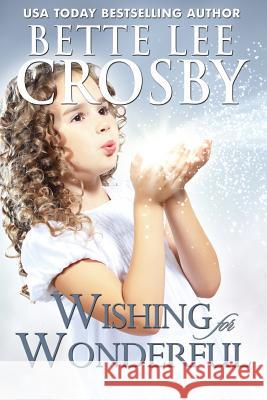 Wishing for Wonderful: The Serendipity Series. Book 3 Bette Lee Crosby 9780996080354 Bent Pine Publishing