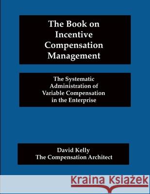 The Book on Incentive Compensation Management David Kelly (Formerly at Staffordshire University UK) 9780996081009 Compensation Architect