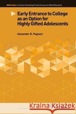 Early Entrance to College as an Option for Highly Gifted Adolescents Alexander R. Pagnani 9780996086677 National Association for Gifted Children