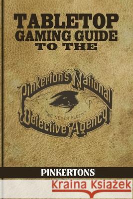 Tabletop Gaming Guide to the Pinkertons: The Pinkerton's National Detective Agency for Your Tabletop Games Huss, Aaron T. 9780996091176 Mystical Throne Entertainment