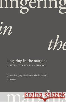 Lingering in the Margins: A River City Poets Anthology Joanna Lee Judy Melchiorre Marsha Owens 9780996091275 Chop Suey Books