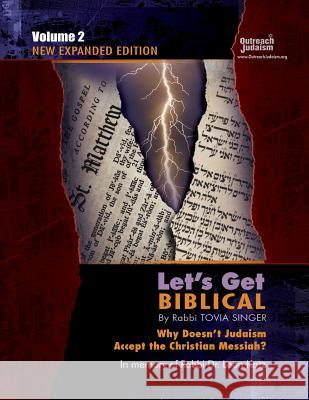 Let's Get Biblical!: Why doesn't Judaism Accept the Christian Messiah? Volume 2 Singer, Tovia 9780996091312