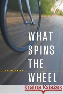What Spins the Wheel: Leadership Lessons From Our Race for Hope Forkas, Len 9780996096904 Hopecam Publishing, Inc.