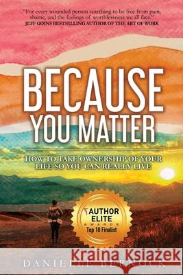 Because You Matter: How to Take Ownership of Your Life So You Can Really Live Danielle Bernock 9780996103336 4f Media