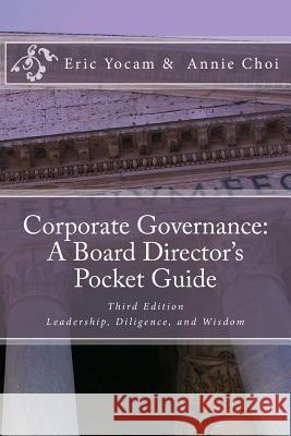 Corporate Governance: A Board Director's Pocket Guide: Leadership, Diligence, and Wisdom Eric Yocam Annie Choi 9780996104708 Yocam Publishing LLC