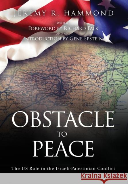 Obstacle to Peace: The US Role in the Israeli-Palestinian Conflict Hammond, Jeremy R. 9780996105804 Worldview Publications
