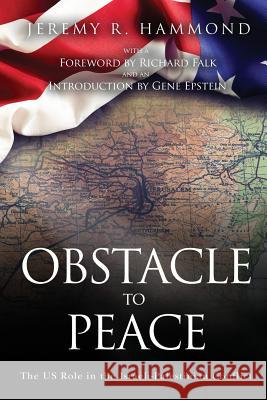 Obstacle to Peace: The US Role in the Israeli-Palestinian Conflict Hammond, Jeremy R. 9780996105811 Worldview Publications