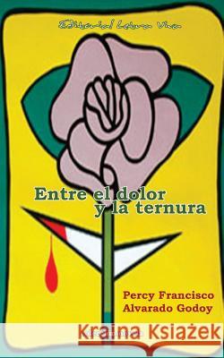 Entre el dolor y la ternura Alvarado Godoy, Percy Francisco 9780996107143