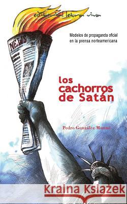 Los Cachorros de Satan: Modelos de propaganda oficial en la prensa norteamericana Gonzalez Munne, Pedro 9780996107174 Editorial Letra Viva