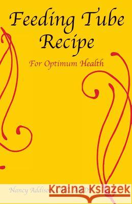Feeding Tube Recipe for Optimum Health Nancy Addison 9780996108584 Organic Healthy Lifestyle, LLC